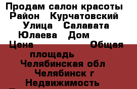 Продам салон красоты › Район ­ Курчатовский › Улица ­ Салавата Юлаева › Дом ­ 28 › Цена ­ 10 000 000 › Общая площадь ­ 160 - Челябинская обл., Челябинск г. Недвижимость » Помещения продажа   